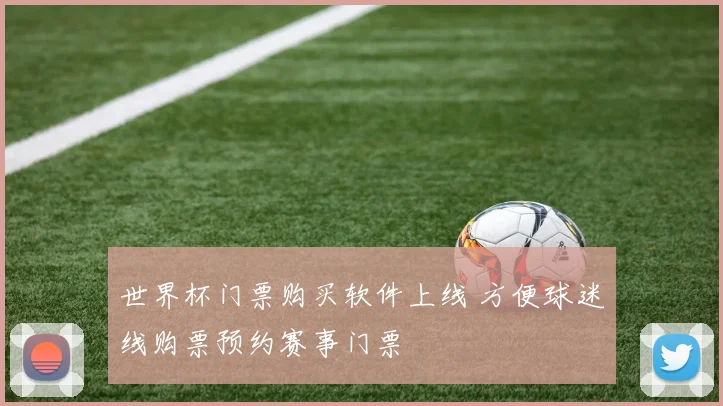 世界杯门票购买软件上线 方便球迷线购票预约赛事门票