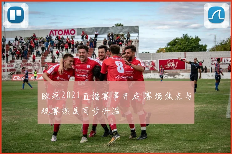欧冠2021直播赛事开启 赛场焦点与观赛热度同步升温