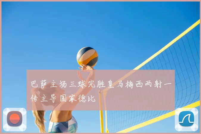 巴萨主场三球完胜皇马梅西两射一传主导国家德比