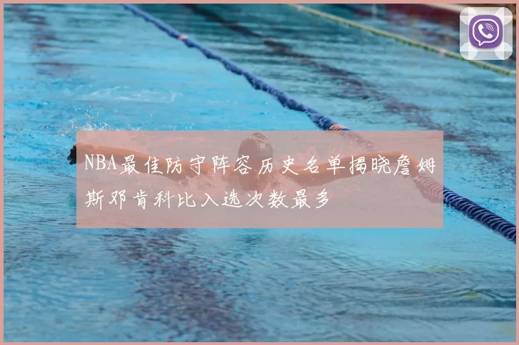 NBA最佳防守阵容历史名单揭晓詹姆斯邓肯科比入选次数最多