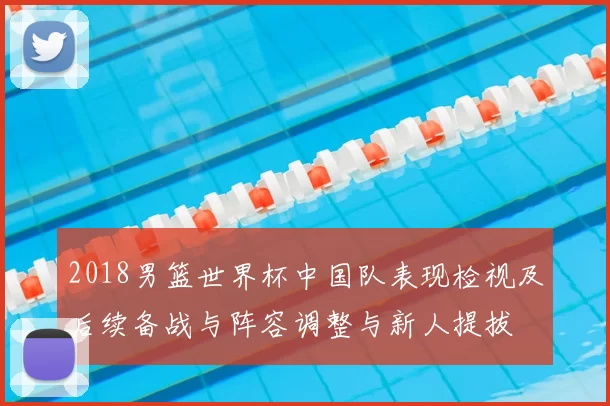 2018男篮世界杯中国队表现检视及后续备战与阵容调整与新人提拔