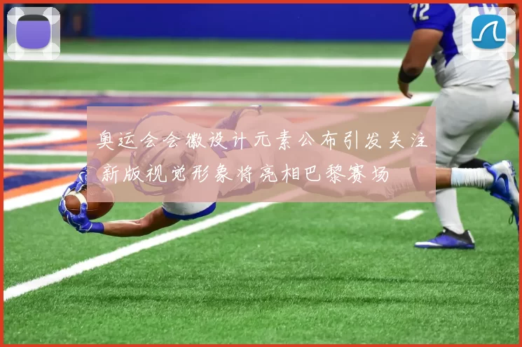 奥运会会徽设计元素公布引发关注 新版视觉形象将亮相巴黎赛场