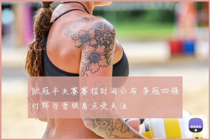欧冠半决赛赛程时间公布 争冠四强对阵与晋级看点受关注