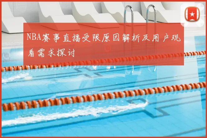 NBA赛事直播受限原因解析及用户观看需求探讨