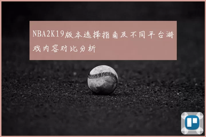 NBA2K19版本选择指南及不同平台游戏内容对比分析