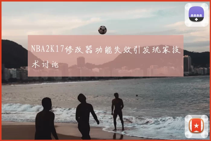 NBA2K17修改器功能失效引发玩家技术讨论