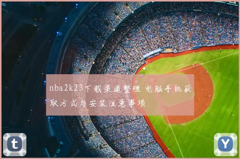 nba2k23下载渠道整理 电脑手机获取方式与安装注意事项
