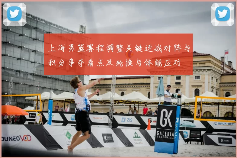 上海男篮赛程调整关键连战对阵与积分争夺看点及轮换与体能应对